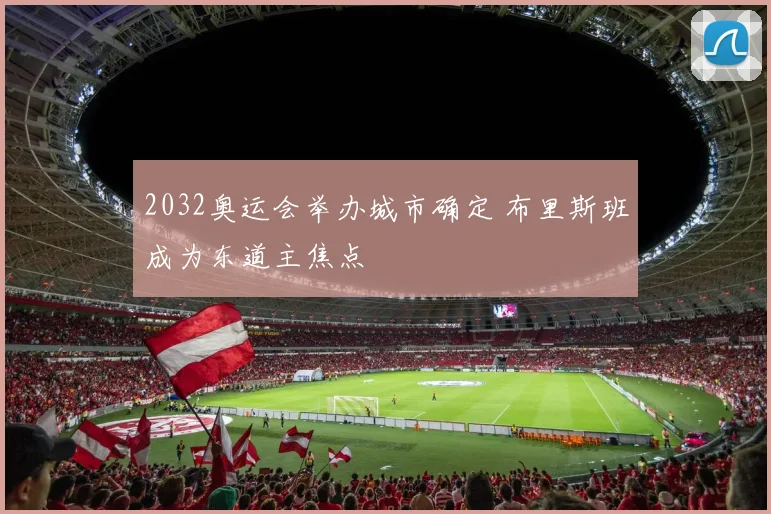 2032奥运会举办城市确定 布里斯班成为东道主焦点