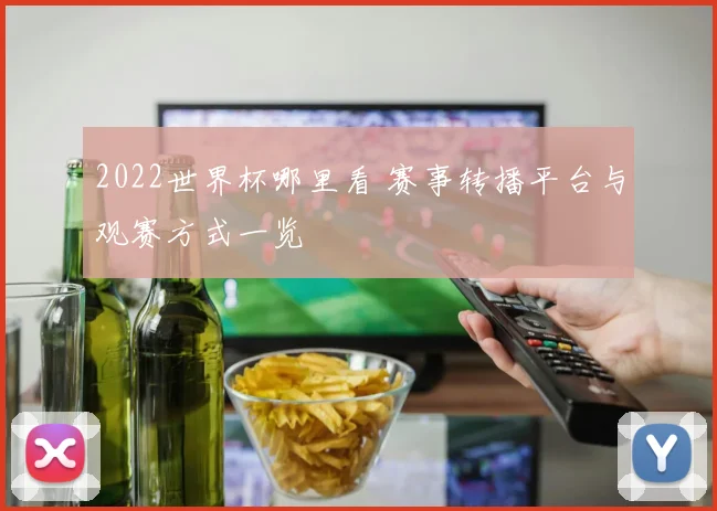 2022世界杯哪里看 赛事转播平台与观赛方式一览