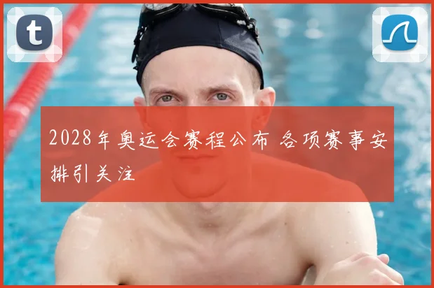 2028年奥运会赛程公布 各项赛事安排引关注