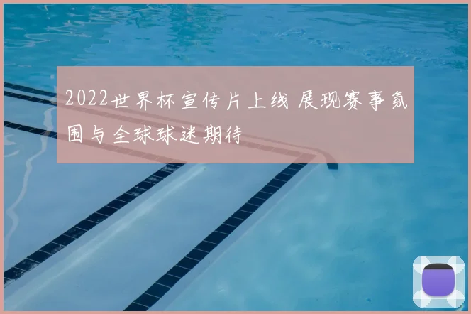 2022世界杯宣传片上线 展现赛事氛围与全球球迷期待